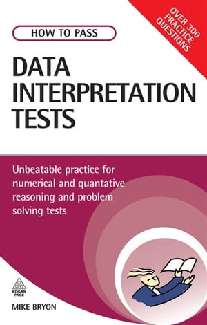 How to Pass Data Interpretation Tests: Unbeatable Practice for Numerical and Quantitative Reasoning and Problem Solving Tests【電子書籍】[ Mike Bryon ]