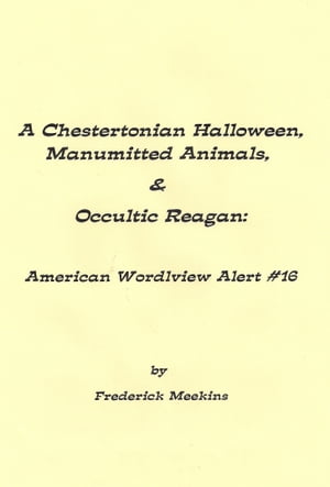 A Chestertonian Halloween, Manumitted Animals, & Occultic Reagan: American Wordlview Alert #16