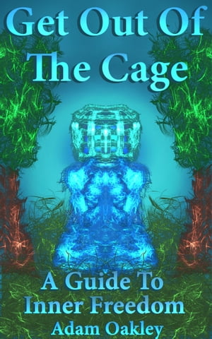 Get Out Of The Cage: A Guide To Inner Freedom【