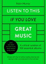 Listen to This If You Love Great Music A critical curation of 100 essential albums Packed with links for further reading, listening and viewing to take your enjoyment to the next level【電子書籍】 Robin Murray