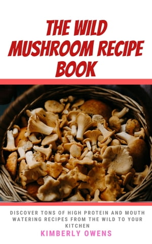 The Wild Mushroom Recipe Book