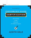 Performance-Based Certification How to Design a Valid, Defensible, Cost-Effective Program【電子書籍】 Judith Hale