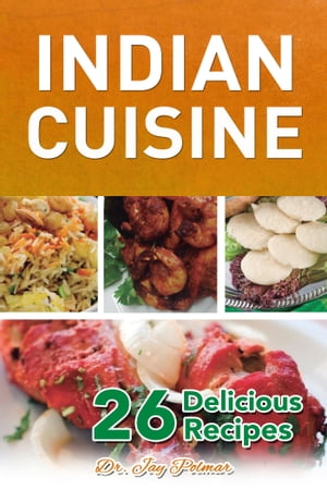 Indian Cuisine: 26 Delicious Recipes