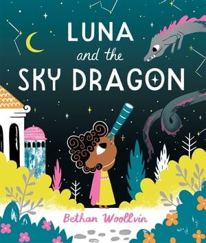 Luna and the Sky Dragon A stargazing adventure storyŻҽҡ[ Bethan Woollvin ]