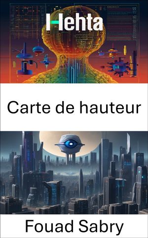 Carte de hauteur Explorer la repr?sentation du terrain gr?ce ? la vision par ordinateur【電子書籍】[ Fouad Sabry ]