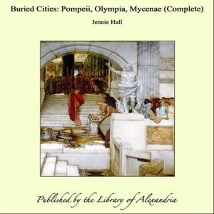 Buried Cities: Pompeii, Olympia, Mycenae (Comple