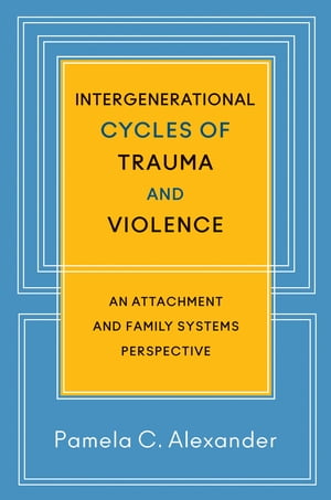 Intergenerational Cycles of Trauma and Violence: An Attachment and Family Systems Perspective