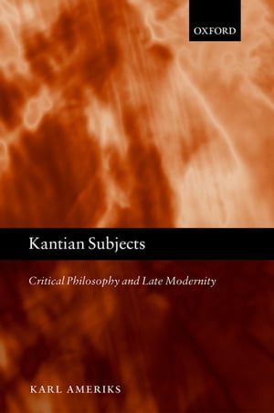 Kantian Subjects Critical Philosophy and Late ModernityŻҽҡ[ Karl Ameriks ]