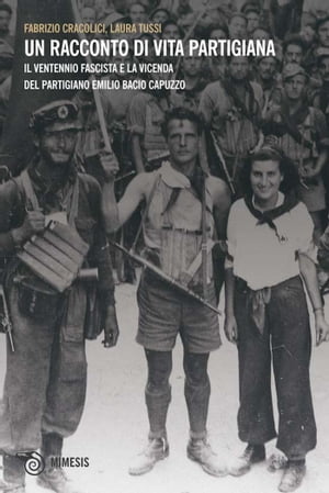 Un racconto di vita partigiana Il ventennio fascista e la vicenda del partigiano Emilio Bacio Capuzzo【電子書籍】[ Laura Tussi ]