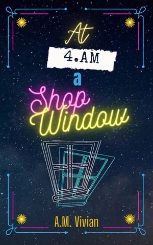 At 4 AM, A Shop Window An eclectic mix of provocative short stories and poems where the mundane butts up against the mythical