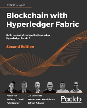 Blockchain with Hyperledger Fabric Build decentralized applications using Hyperledger Fabric 2, 2nd Edition【電子書籍】 Nitin Gaur