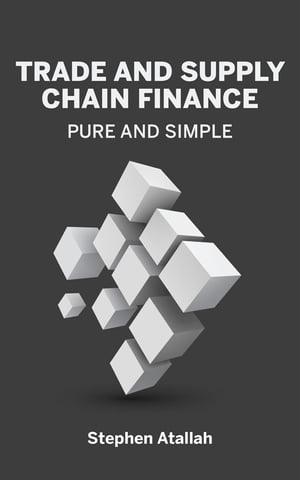 Trade and Supply Chain Finance Pure and Simple【電子書籍】 Stephen Atallah