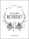 The Little Book of Witchcraft A Beginner's Guide to White Witchcraft and Spells ...