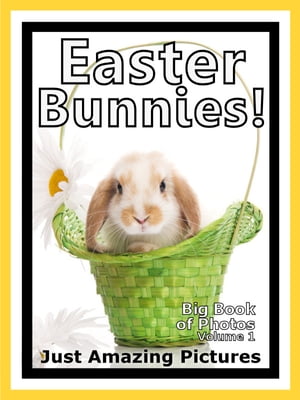 Just Easter Bunny Rabbit Photos! Big Book of Photographs & Pictures of Easter Bunnies & Rabbits, Vol. 1