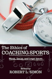 The Ethics of Coaching Sports Moral, Social and Legal Issues【電子書籍】[ Robert L. Simon ]