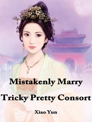 Mistakenly Marry Tricky Pretty Consort Volume 1Żҽҡ[ Xiao Yun ]