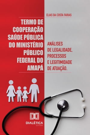 Termo de Coopera??o Sa?de P?blica do Minist?rio P?blico Federal do Amap? an?lises de legalidade, processos e legitimidade de atua??o