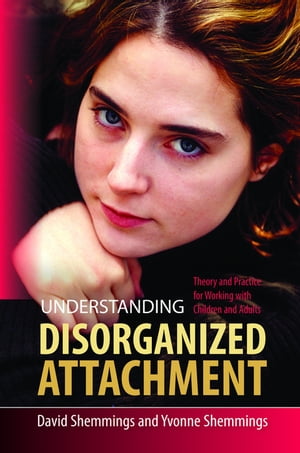 Understanding Disorganized Attachment Theory and Practice for Working with Children and AdultsŻҽҡ[ David Shemmings ]