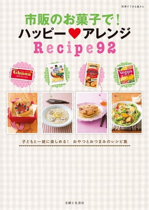 市販のお菓子で！　ハッピー　アレンジRecipe92子どもと一緒に楽しめる！　おやつとおつまみのレシピ集【電子書籍】[ 主婦と生活社 ]