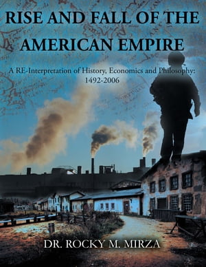 RISE AND FALL OF THE AMERICAN EMPIRE: A RE-Interpretation of History, Economics and Philosophy