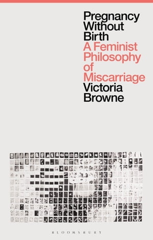Pregnancy Without Birth A Feminist Philosophy of Miscarriage