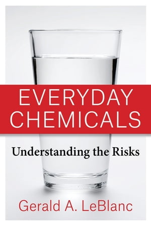 Everyday Chemicals Understanding the RisksŻҽҡ[ Gerald A. LeBlanc ]
