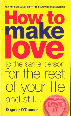 How to Make Love to the Same Person for the Rest of Your Life... and Still Love It【電子書籍】 Dagmar O 039 Connor