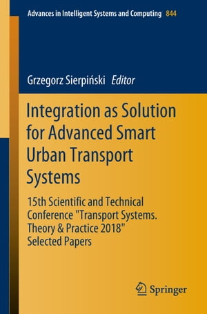 Integration as Solution for Advanced Smart Urban Transport Systems 15th Scientific and Technical Conference “Transport Systems. Theory & Practice 2018”, Selected Papers