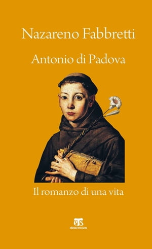 Antonio di Padova Il romanzo di una vita【電子書籍】[ Nazareno Fabbretti ]