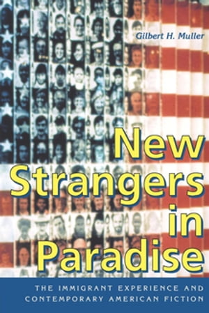 New Strangers in Paradise The Immigrant Experience and Contemporary American Fiction【電子書籍】 Gilbert H. Muller