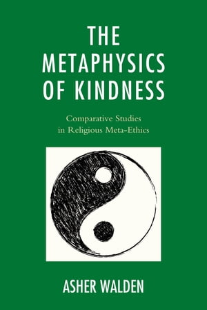 The Metaphysics of Kindness Comparative Studies in Religious Meta-Ethics【電子書籍】[ Asher Walden ]