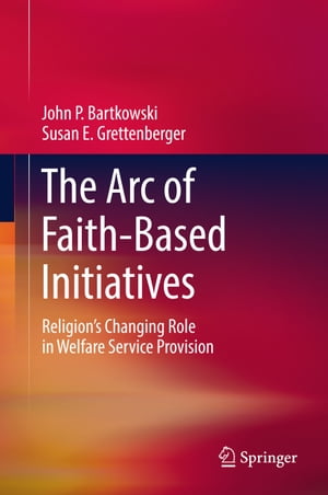 楽天楽天Kobo電子書籍ストアThe Arc of Faith-Based Initiatives Religion’s Changing Role in Welfare Service Provision【電子書籍】[ John P. Bartkowski ]