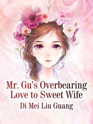 Mr. Gu's Overbearing Love to Sweet Wife Volume 2【電子書籍】[ Di MeiLiuGuang ]