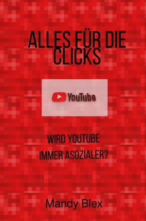 Alles f?r die Clicks Wird YouTube immer asozialer?【電子書籍】[ Mandy Blex ]