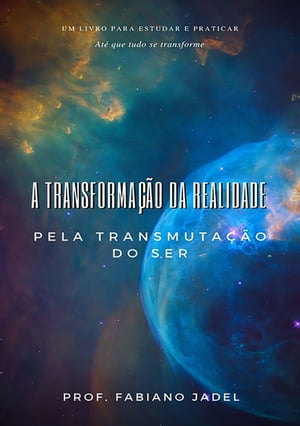 A Transforma??o Da Realidade Pela Transmuta??o Do Ser