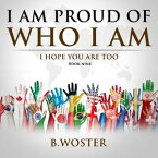 I Am Proud of Who I Am I hope you are too (Book Nine)【電子書籍】[ B. Woster ]