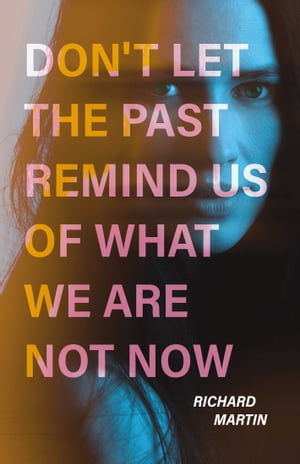 Don't Let The Past Remind Us Of What We Are Not Now【電子書籍】[ Richard Martin ]