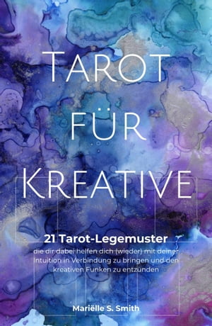 Tarot f?r Kreative 21 Tarot-Legemuster, die dir dabei helfen dich (wieder) mit deiner Intuition in Verbindung zu bringen und den kreativen Funken zu entz?nden