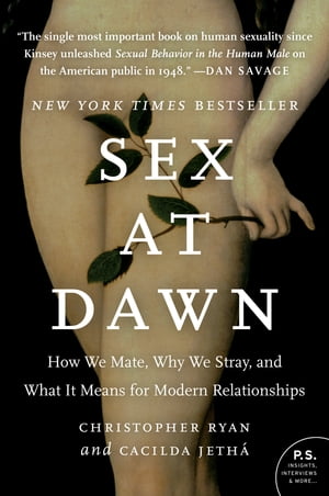 Sex at Dawn How We Mate, Why We Stray, and What It Means for Modern Relationships【電子書籍】 Christopher Ryan