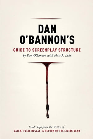 ŷKoboŻҽҥȥ㤨Dan O'Bannon's Guide to Screenplay Structure Inside Tips from the Writer of ALIEN, TOTAL RECALL and RETURN OF THE LIVING DEADŻҽҡۡפβǤʤ3,510ߤˤʤޤ