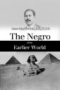 The Negro of the Earlier World: An Excursion Into Negro Ancient History【電子書籍】[ J...