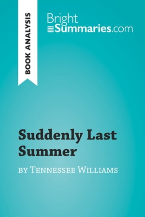 Suddenly Last Summer by Tennessee Williams (Book Analysis) Detailed Summary, Analysis and Reading Guide【電子書籍】 Bright Summaries