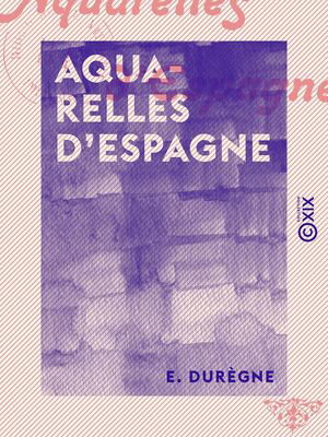 Aquarelles d'Espagne【電子書籍】[ E. Dur?gne ]