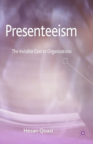 Presenteeism The Invisible Cost to Organizations【電子書籍】[ H. Quazi ]