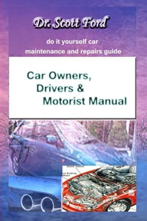 Car Owners, Drivers and Motorist Manual Car OwDo It Yourself Car Maintenance and Repairs GuideŻҽҡ[ Scott Ford ]