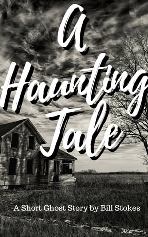 A Haunting Tale: A Short Ghost Story by Bill StokesŻҽҡ[ Bill Stokes ]