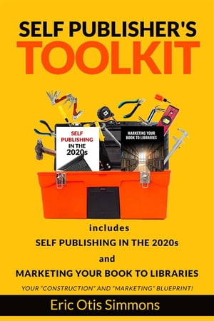 Self Publisher's Toolkit Includes Self Publishing in the 2020s and Marketing Your Book to Libraries【電子書籍】[ Eric Otis Simmons ]