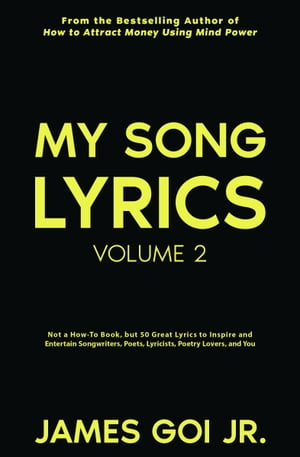 My Song Lyrics: Not a How to Book, But 50 Great Lyrics to Inspire and Entertain Songwriters, Poets, Lyricists, Poetry Lovers, and You (Volume 2)