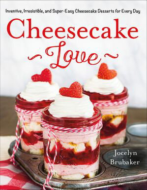 Cheesecake Love Inventive, Irresistible, and Super-Easy Cheesecake Desserts for Every Day