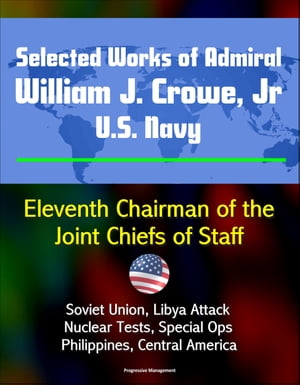 ŷKoboŻҽҥȥ㤨Selected Works of Admiral William J. Crowe, Jr., U.S. Navy: Eleventh Chairman of the Joint Chiefs of Staff - Soviet Union, Libya Attack, Nuclear Tests, Special Ops, Philippines, Central AmericaŻҽҡ[ Progressive Management ]פβǤʤ1,060ߤˤʤޤ